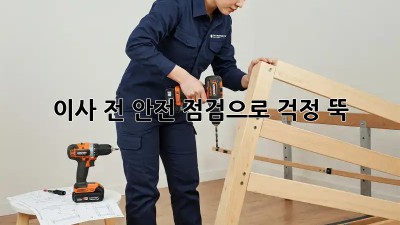 이사 전, 안전 점검으로 걱정 뚝!